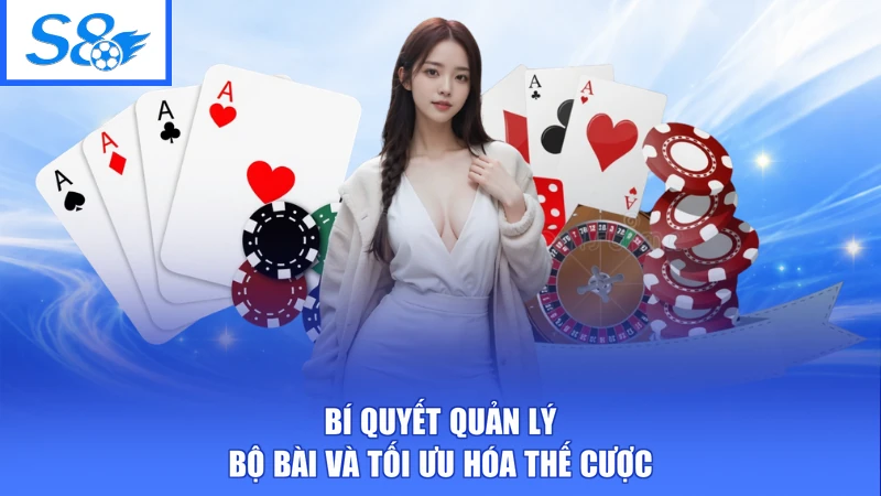 Bí quyết quản lý bộ bài và tối ưu hóa thế cược