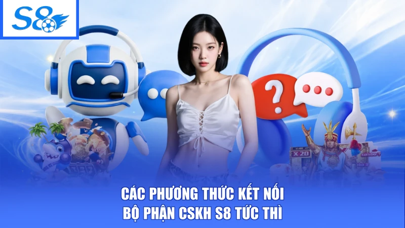 Liên Hệ S8 3 Các phương thức kết nối bộ phận CSKH S8 tức thì