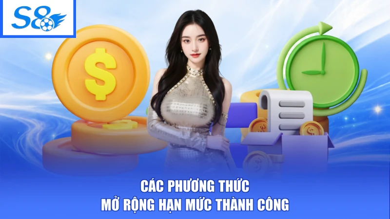 Hạn Mức Giao Dịch S8 - Tra Cứu Dễ Dàng, Chủ Động Dòng Tiền 3 Các phương thức mở rộng hạn mức thành công