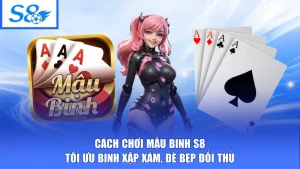 Cách Chơi Mậu Binh S8 - Tối Ưu Binh Xập Xám, Đè Bẹp Đối Thủ