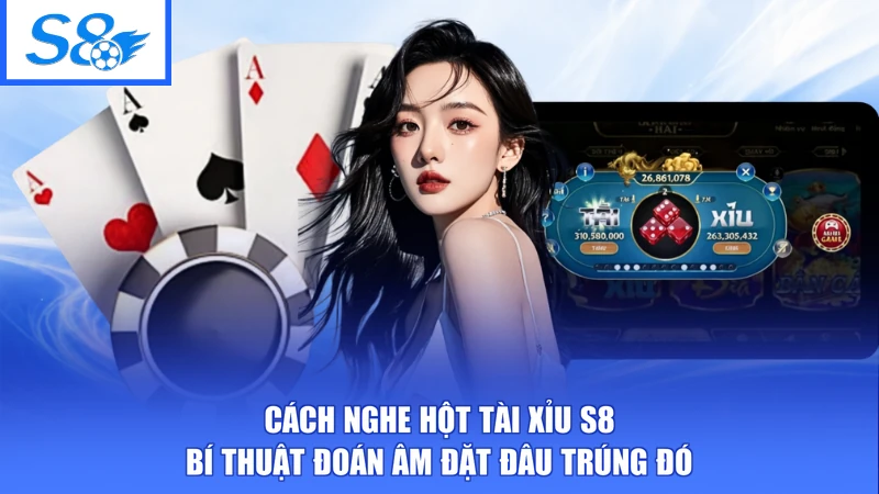 Cách Nghe Hột Tài Xỉu S8 - Bí Thuật Đoán Âm Đặt Đâu Trúng Đó
