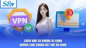 Cách Vào S8 Không Bị Chặn - Đường Link Chuẩn Kết Nối Ổn Định