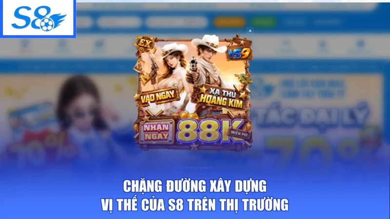 S8 18 Chặng đường xây dựng vị thế của S8 trên thị trường