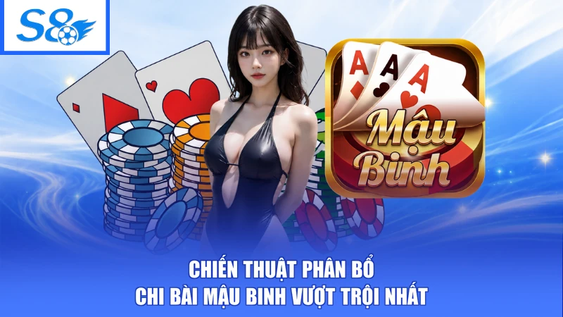 Chiến thuật phân bổ chi bài mậu binh vượt trội nhất