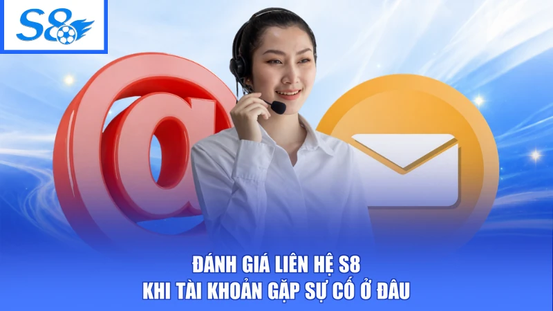 Đánh giá liên hệ S8 khi tài khoản gặp sự cố ở đâu