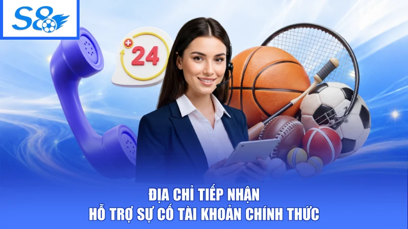 Địa chỉ tiếp nhận hỗ trợ sự cố tài khoản chính thức