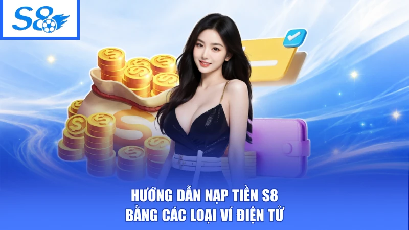 Hướng dẫn nạp tiền S8 bằng các loại ví điện tử