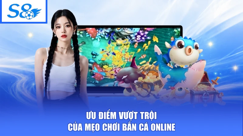 Mẹo Chơi Bắn Cá Online S8 - Chiến Thuật Xả Đạn Gom Xu Tối Đa 1 Ưu điểm vượt trội của mẹo chơi bắn cá online